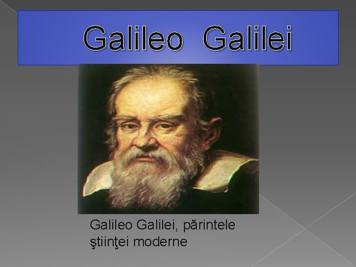 Galileo Galilei, părintele ştiinţei moderne 