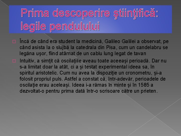 Prima descoperire ştiinţifică: legile pendulului Încă de când era student la medicină, Galileo Galilei