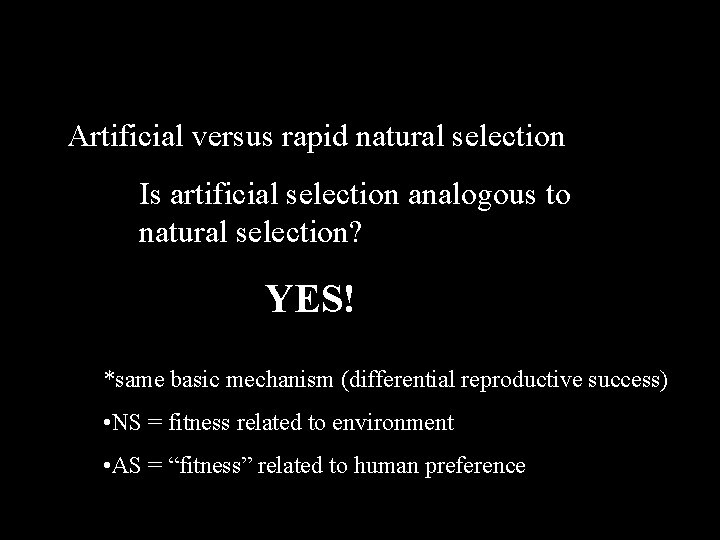Artificial versus rapid natural selection Is artificial selection analogous to natural selection? YES! *same Artificial versus rapid natural selection Is artificial selection analogous to natural selection? YES! *same