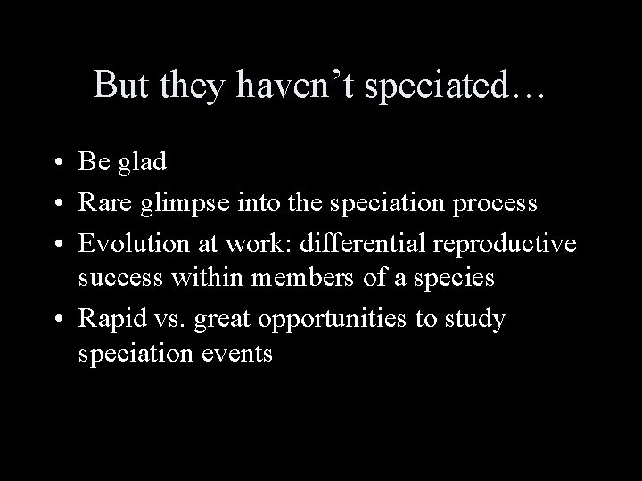 But they haven’t speciated… • Be glad • Rare glimpse into the speciation process But they haven’t speciated… • Be glad • Rare glimpse into the speciation process
