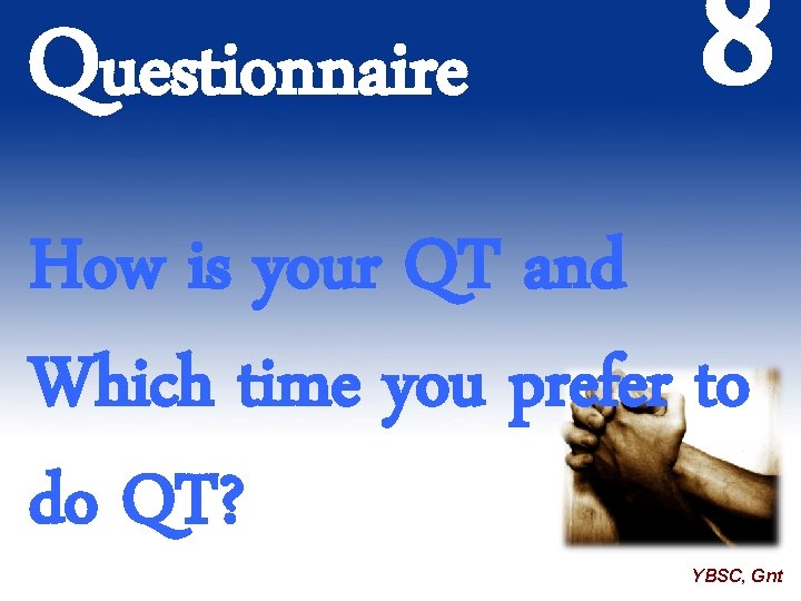 Questionnaire 8 How is your QT and Which time you prefer to do QT?