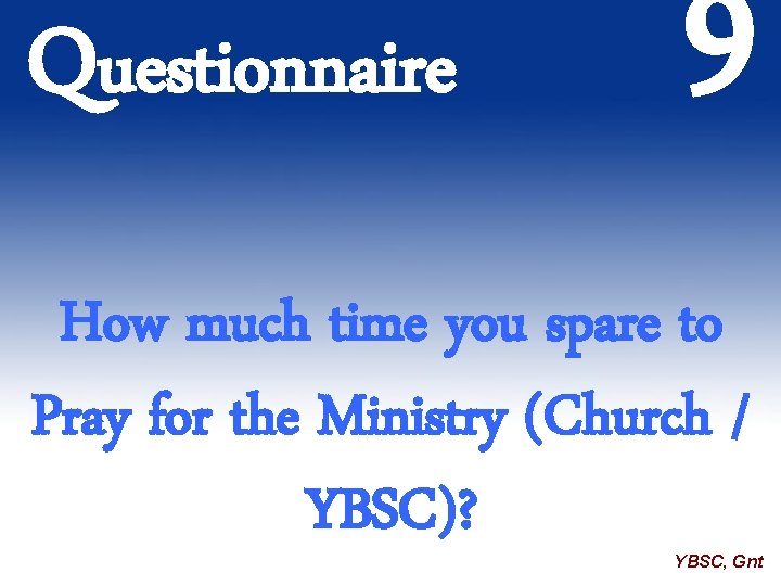 Questionnaire 9 How much time you spare to Pray for the Ministry (Church /