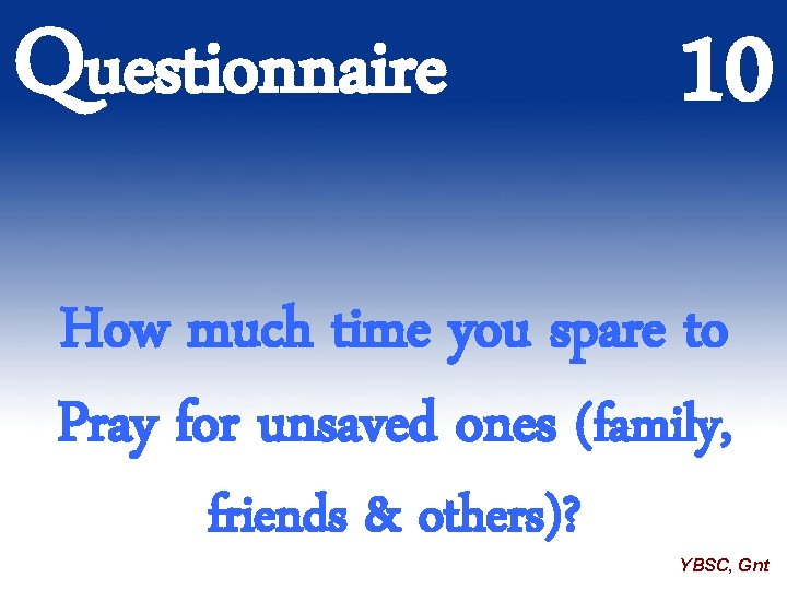 Questionnaire 10 How much time you spare to Pray for unsaved ones (family, friends