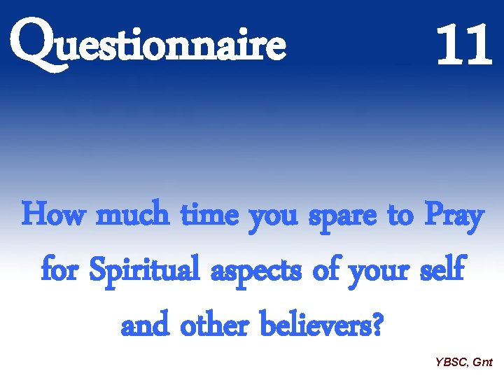 Questionnaire 11 How much time you spare to Pray for Spiritual aspects of your