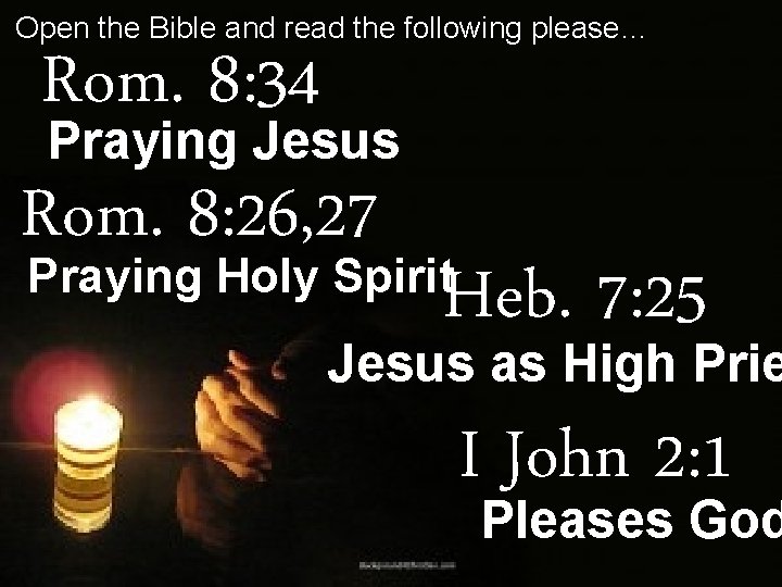 Open the Bible and read the following please… Rom. 8: 34 Praying Jesus Rom.