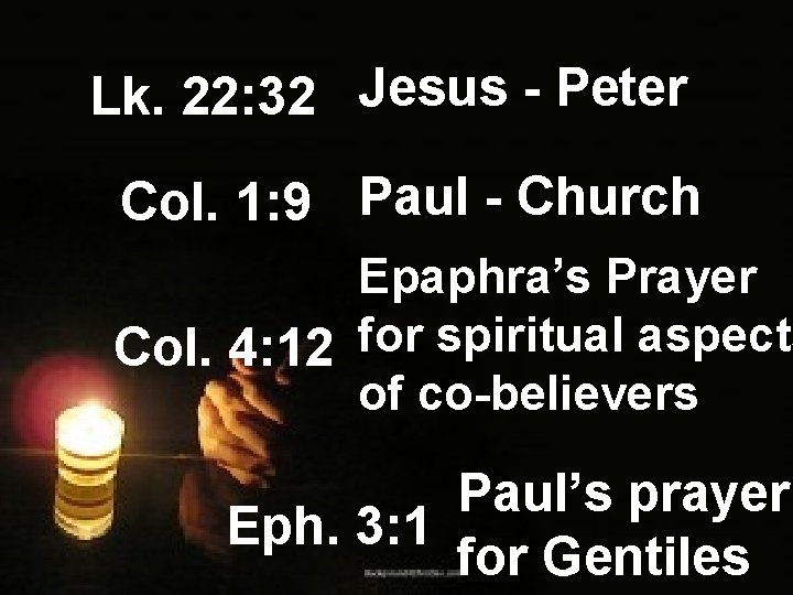 Lk. 22: 32 Jesus - Peter Col. 1: 9 Paul - Church Epaphra’s Prayer