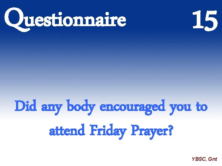 Questionnaire 15 Did any body encouraged you to attend Friday Prayer? YBSC, Gnt 