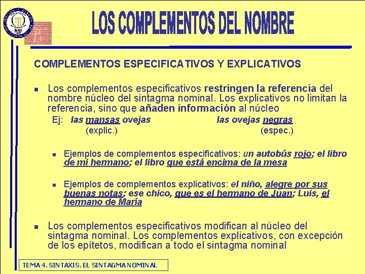 COMPLEMENTOS ESPECIFICATIVOS Y EXPLICATIVOS n Los complementos especificativos restringen la referencia del nombre núcleo