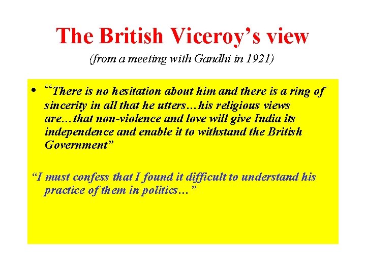 The British Viceroy’s view (from a meeting with Gandhi in 1921) • “There is