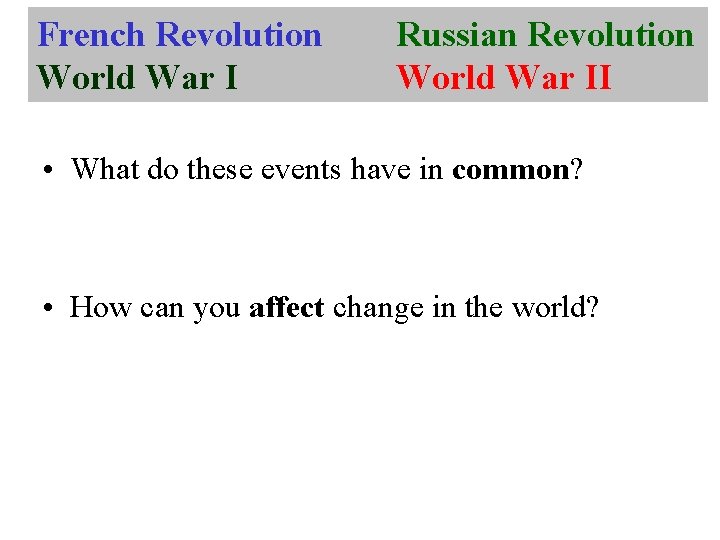 French Revolution World War I Russian Revolution World War II • What do these