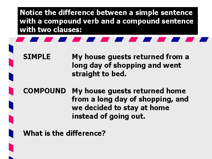 Notice the difference between a simple sentence with a compound verb and a compound