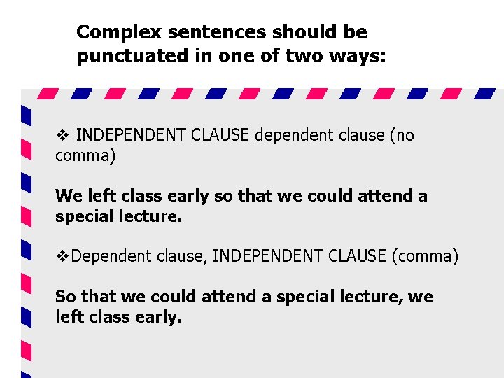 Complex sentences should be punctuated in one of two ways: v INDEPENDENT CLAUSE dependent