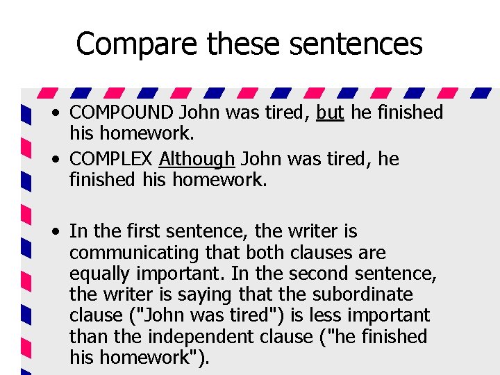 Compare these sentences • COMPOUND John was tired, but he finished his homework. •