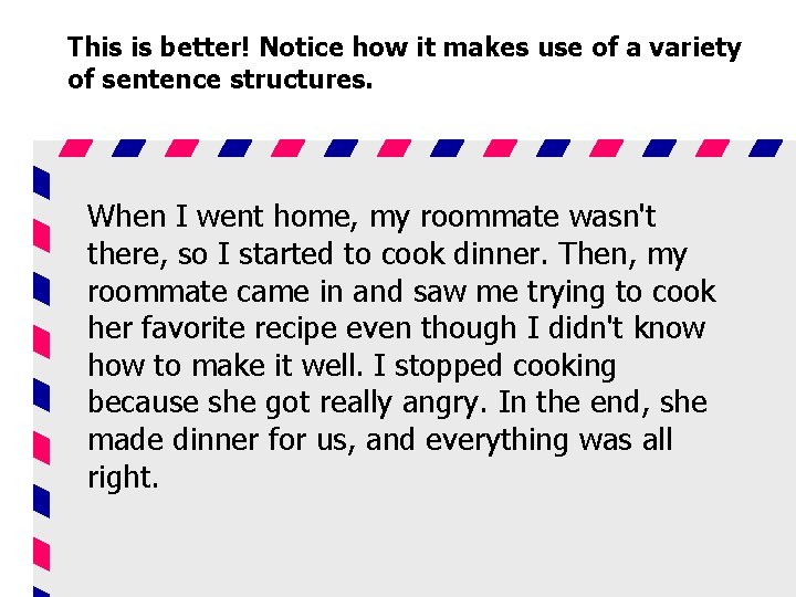 This is better! Notice how it makes use of a variety of sentence structures.