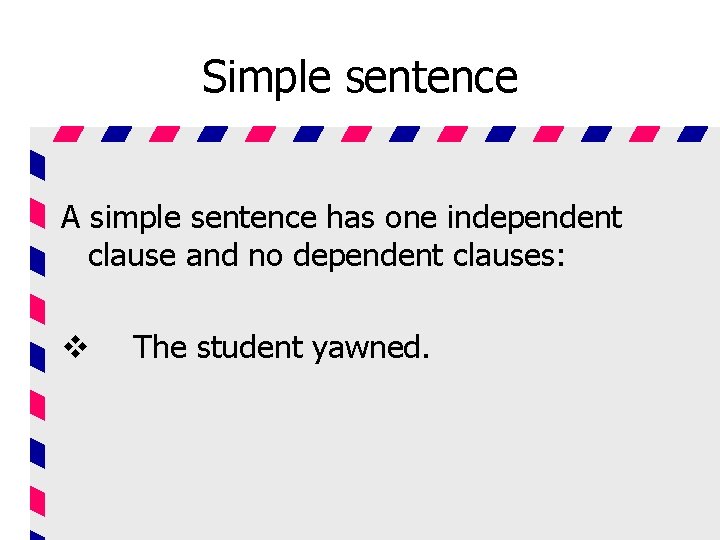 Simple sentence A simple sentence has one independent clause and no dependent clauses: v