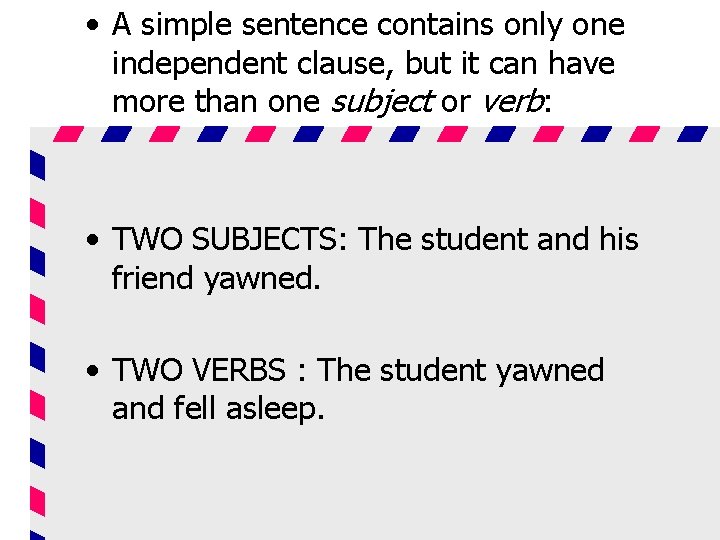  • A simple sentence contains only one independent clause, but it can have