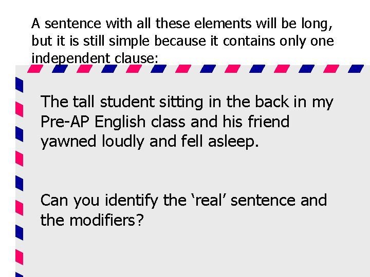A sentence with all these elements will be long, but it is still simple