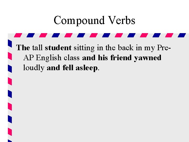Compound Verbs The tall student sitting in the back in my Pre. AP English