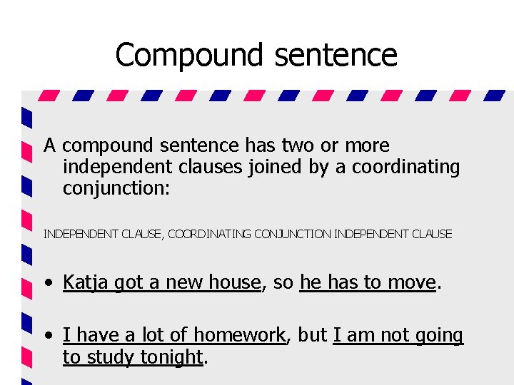 Compound sentence A compound sentence has two or more independent clauses joined by a