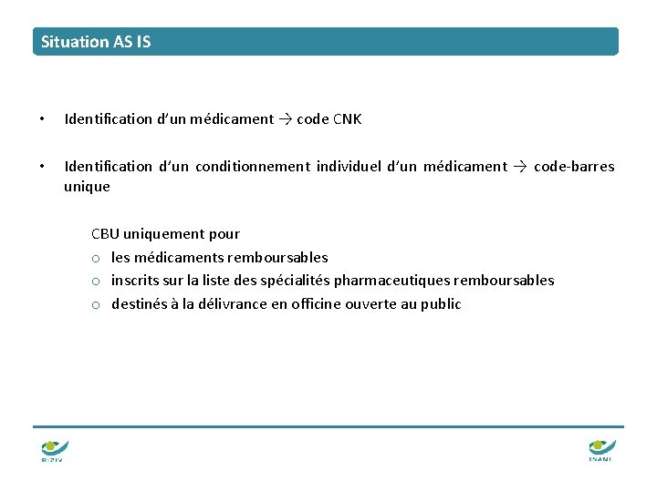 Situation AS IS • Identification d’un médicament → code CNK • Identification d’un conditionnement