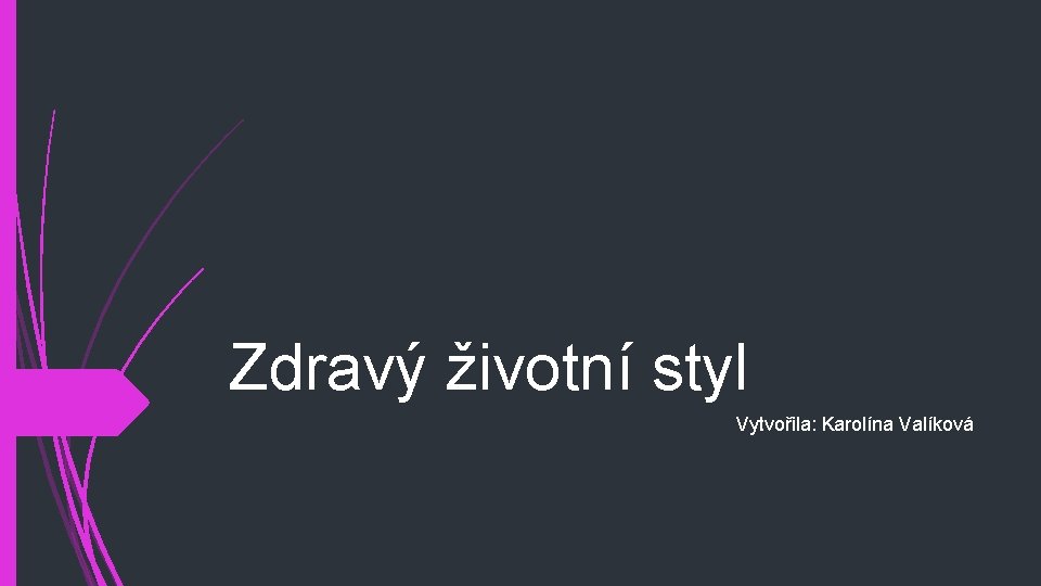 Zdravý životní styl Vytvořila: Karolína Valíková 