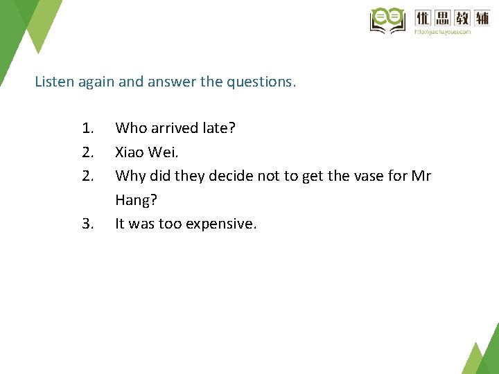 Listen again and answer the questions. 1. 2. 2. 3. Who arrived late? Xiao