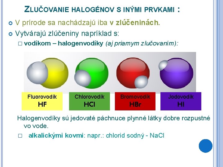 ZLUČOVANIE HALOGÉNOV S INÝMI PRVKAMI : V prírode sa nachádzajú iba v zlúčeninách. Vytvárajú