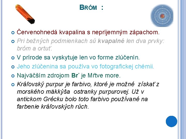 BRÓM : Červenohnedá kvapalina s nepríjemným zápachom. Pri bežných podmienkach sú kvapalné len dva