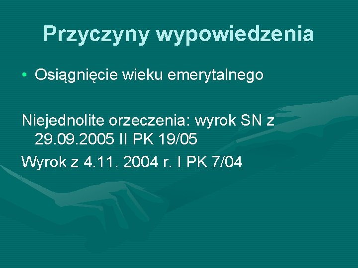 Przyczyny wypowiedzenia • Osiągnięcie wieku emerytalnego Niejednolite orzeczenia: wyrok SN z 29. 09. 2005 Przyczyny wypowiedzenia • Osiągnięcie wieku emerytalnego Niejednolite orzeczenia: wyrok SN z 29. 09. 2005