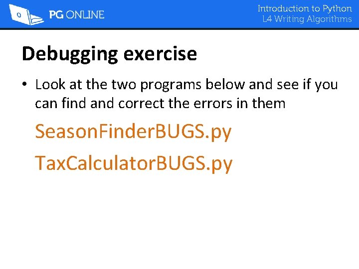 Introduction to Python L 4 Writing Algorithms Debugging exercise • Look at the two