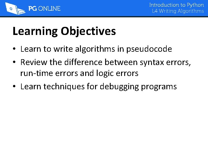 Introduction to Python L 4 Writing Algorithms Learning Objectives • Learn to write algorithms