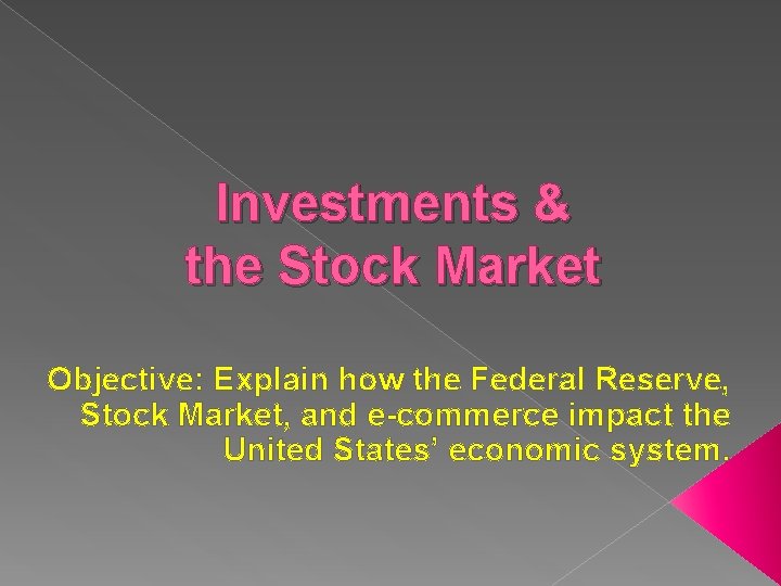 Investments & the Stock Market Objective: Explain how the Federal Reserve, Stock Market, and