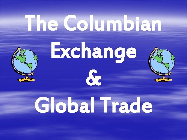 The Columbian Exchange & Global Trade 
