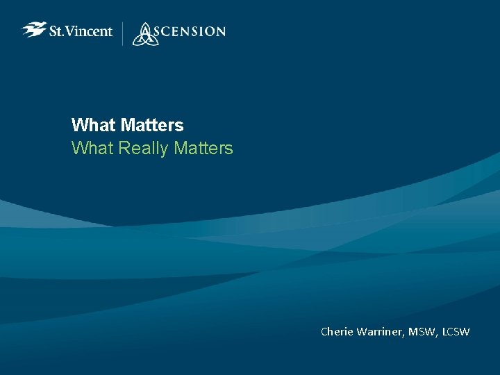 What Matters What Really Matters Cherie Warriner, MSW, LCSW 