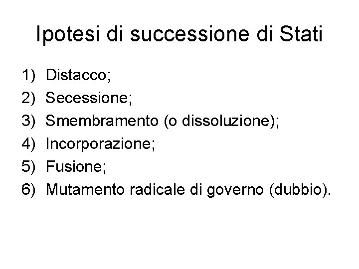 Ipotesi di successione di Stati 1) 2) 3) 4) 5) 6) Distacco; Secessione; Smembramento