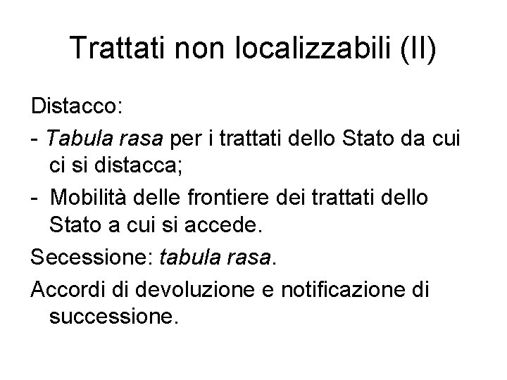 Trattati non localizzabili (II) Distacco: - Tabula rasa per i trattati dello Stato da