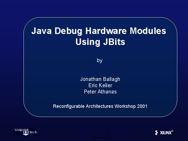 Java Debug Hardware Modules Using JBits by Jonathan Ballagh Eric Keller Peter Athanas Reconfigurable