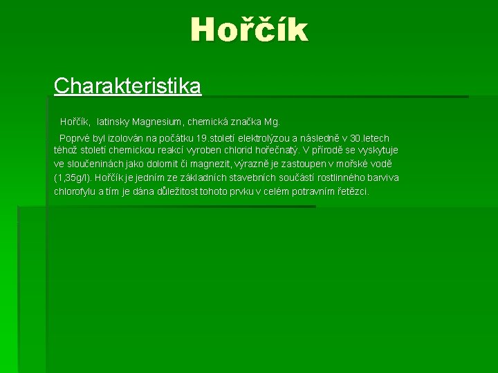 Hořčík Charakteristika Hořčík, latinsky Magnesium, chemická značka Mg. Poprvé byl izolován na počátku 19.