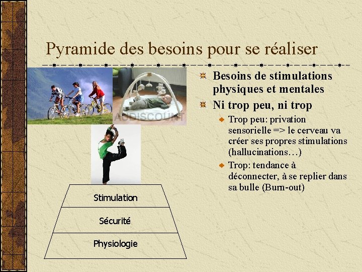 Pyramide des besoins pour se réaliser Besoins de stimulations physiques et mentales Ni trop