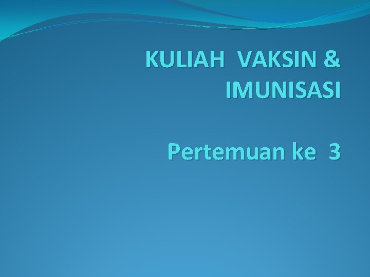 KULIAH VAKSIN & IMUNISASI Pertemuan ke 3 