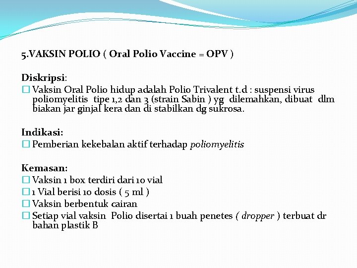 5. VAKSIN POLIO ( Oral Polio Vaccine = OPV ) Diskripsi: � Vaksin Oral