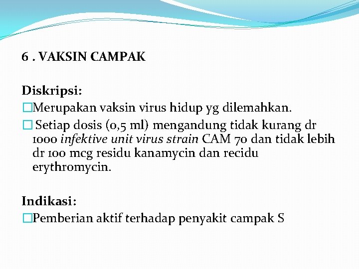 6. VAKSIN CAMPAK Diskripsi: �Merupakan vaksin virus hidup yg dilemahkan. � Setiap dosis (0,