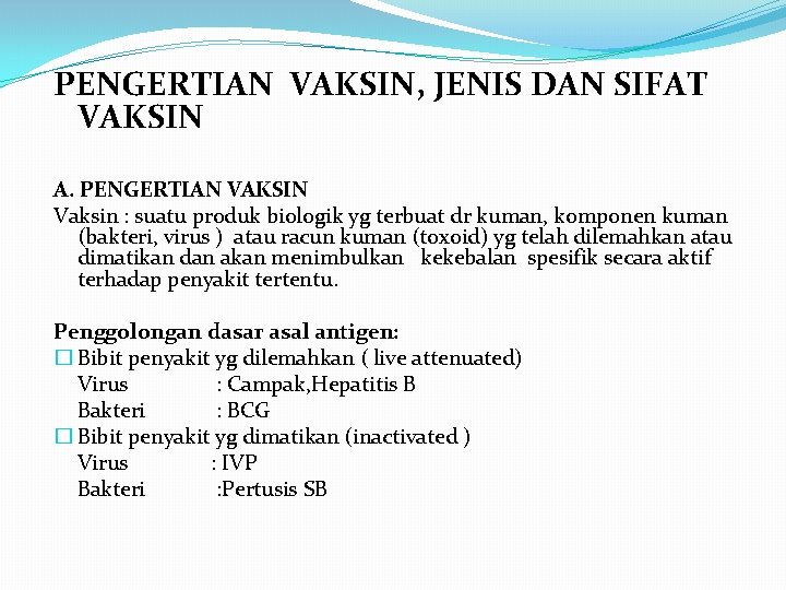 PENGERTIAN VAKSIN, JENIS DAN SIFAT VAKSIN A. PENGERTIAN VAKSIN Vaksin : suatu produk biologik