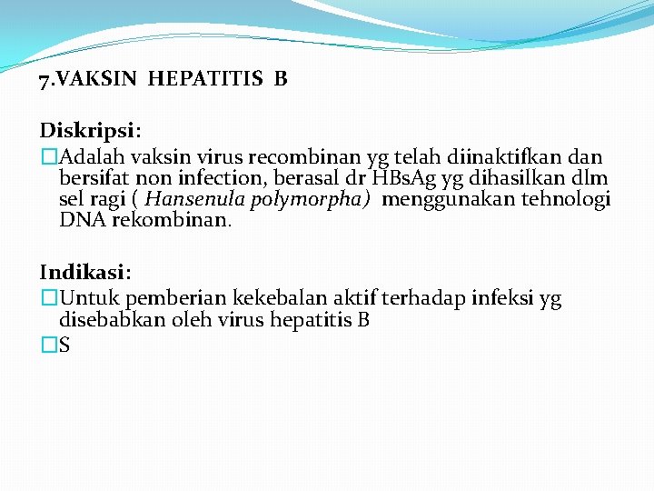 7. VAKSIN HEPATITIS B Diskripsi: �Adalah vaksin virus recombinan yg telah diinaktifkan dan bersifat