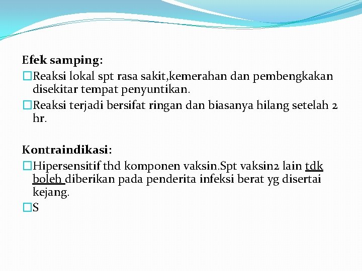 Efek samping: �Reaksi lokal spt rasa sakit, kemerahan dan pembengkakan disekitar tempat penyuntikan. �Reaksi