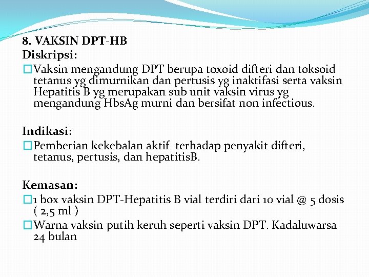 8. VAKSIN DPT-HB Diskripsi: �Vaksin mengandung DPT berupa toxoid difteri dan toksoid tetanus yg