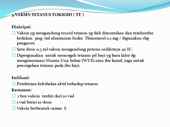 3. VAKSIN TETANUS TOKSOID ( TT ) Diskripsi: � Vaksin yg mengandung toxoid tetanus