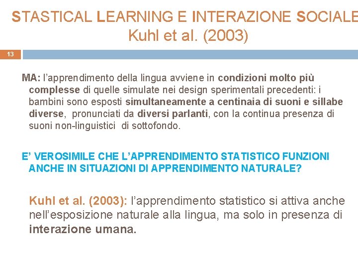 STASTICAL LEARNING E INTERAZIONE SOCIALE Kuhl et al. (2003) 13 MA: l’apprendimento della lingua