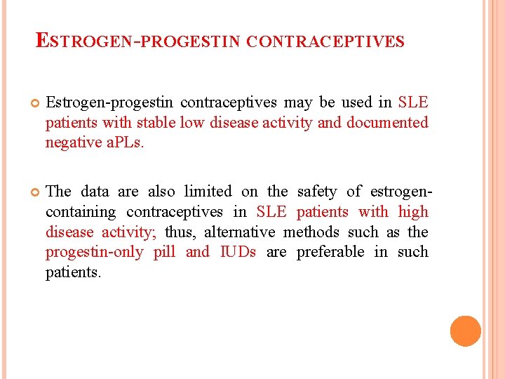 ESTROGEN-PROGESTIN CONTRACEPTIVES Estrogen-progestin contraceptives may be used in SLE patients with stable low disease