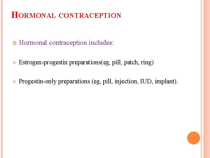 HORMONAL CONTRACEPTION Hormonal contraception includes: Ø Estrogen-progestin preparations(eg, pill, patch, ring) Ø Progestin-only preparations